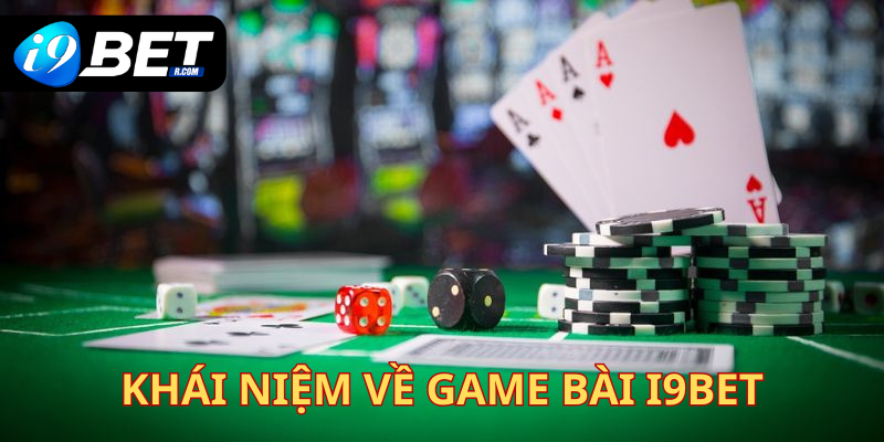 Đôi nét khái niệm về game bài I9BET