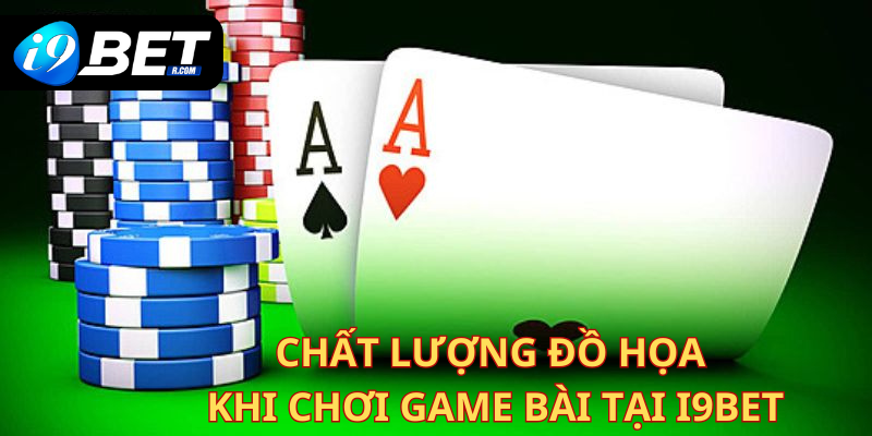 Lợi ích chất lượng đồ họa khi chơi game bài tại I9BET