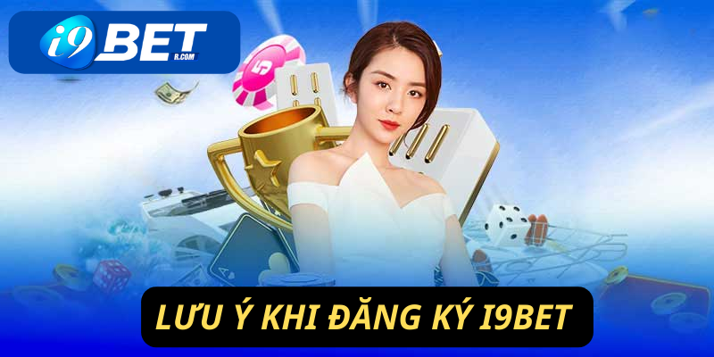 Lưu ý cần thiết khi đăng ký thành cược thủ tại I9BET 