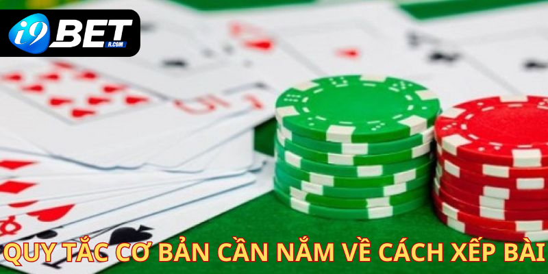 Quy tắc cơ bản cần nắm về cách xếp bài