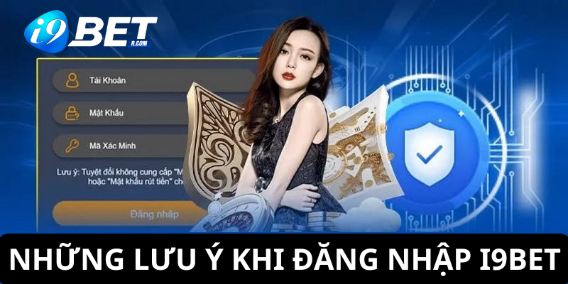 Thành viên lưu ý một vài điều khi đăng nhập vào hệ thống I9BET